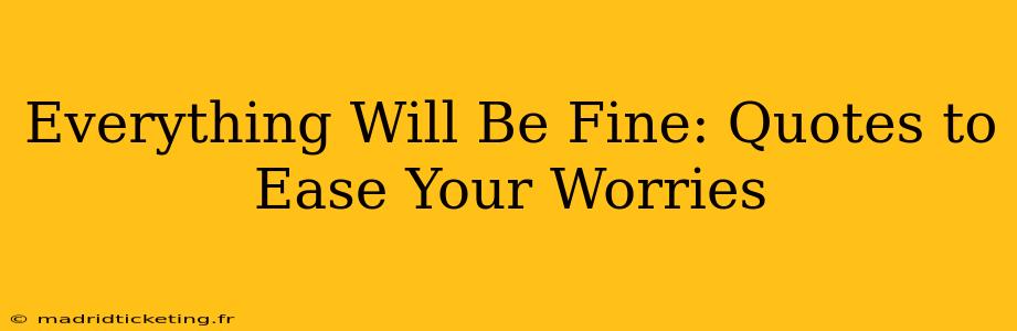 Everything Will Be Fine: Quotes to Ease Your Worries