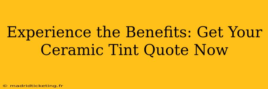 Experience the Benefits: Get Your Ceramic Tint Quote Now