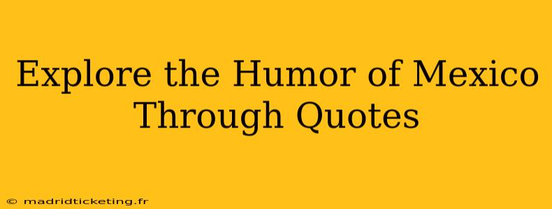 Explore the Humor of Mexico Through Quotes