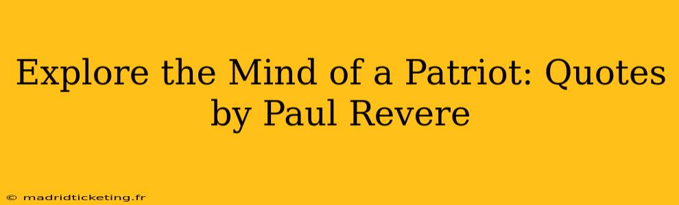 Explore the Mind of a Patriot: Quotes by Paul Revere