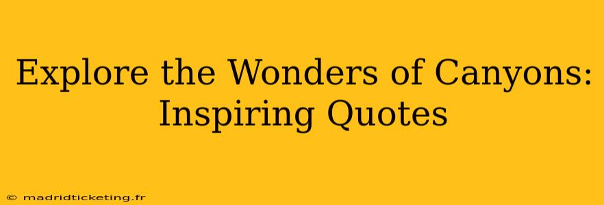 Explore the Wonders of Canyons: Inspiring Quotes