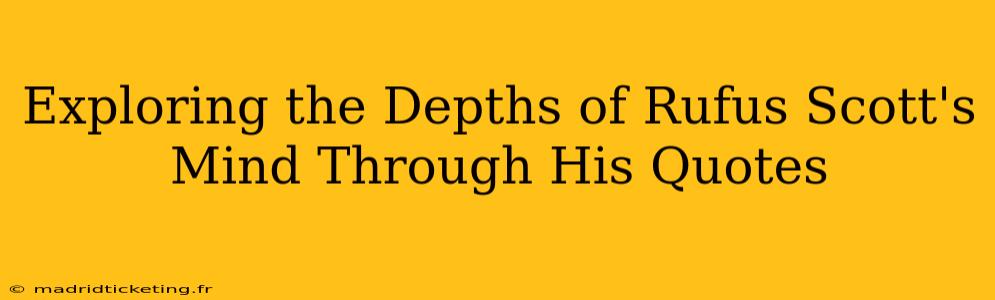 Exploring the Depths of Rufus Scott's Mind Through His Quotes
