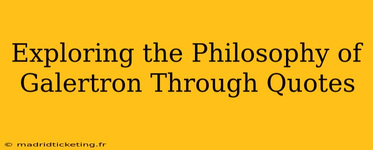 Exploring the Philosophy of Galertron Through Quotes