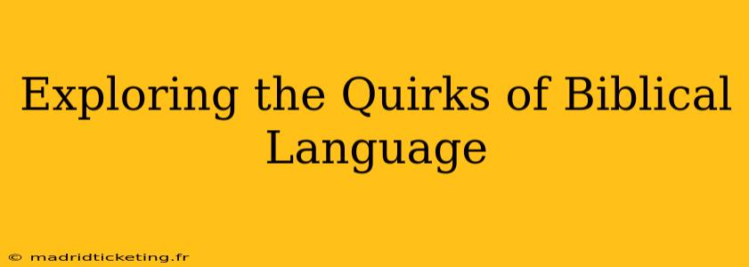 Exploring the Quirks of Biblical Language