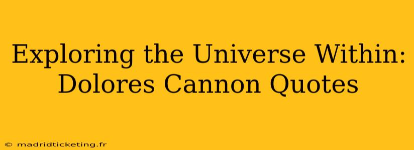 Exploring the Universe Within: Dolores Cannon Quotes