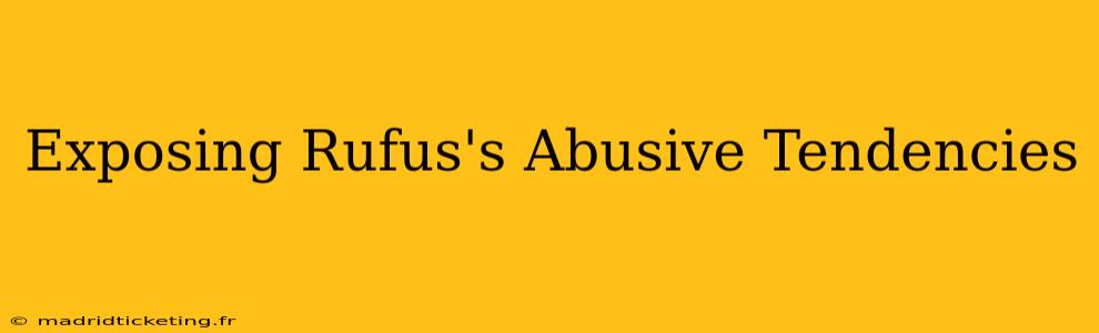 Exposing Rufus's Abusive Tendencies