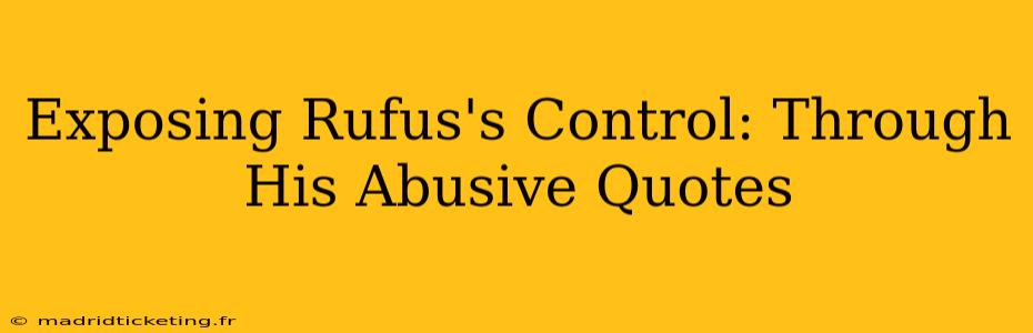 Exposing Rufus's Control: Through His Abusive Quotes