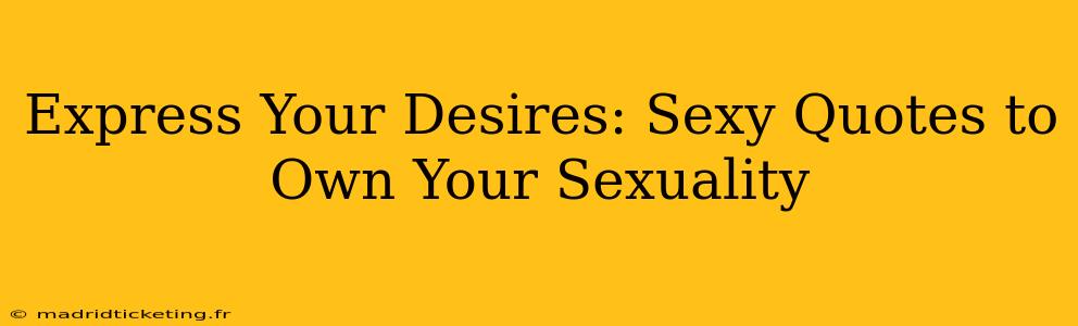 Express Your Desires: Sexy Quotes to Own Your Sexuality