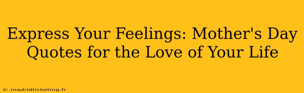 Express Your Feelings: Mother's Day Quotes for the Love of Your Life