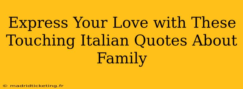 Express Your Love with These Touching Italian Quotes About Family
