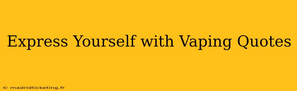 Express Yourself with Vaping Quotes