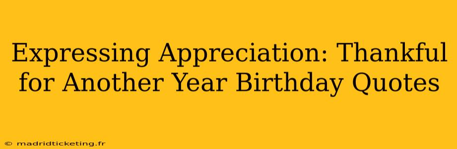 Expressing Appreciation: Thankful for Another Year Birthday Quotes
