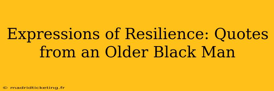 Expressions of Resilience: Quotes from an Older Black Man