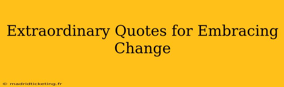 Extraordinary Quotes for Embracing Change
