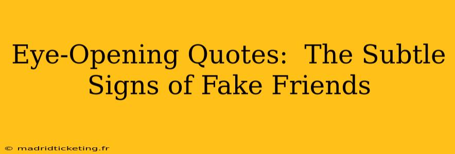 Eye-Opening Quotes:  The Subtle Signs of Fake Friends