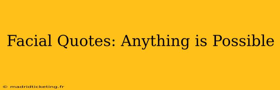 Facial Quotes: Anything is Possible