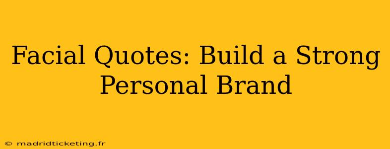 Facial Quotes: Build a Strong Personal Brand