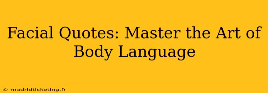 Facial Quotes: Master the Art of Body Language