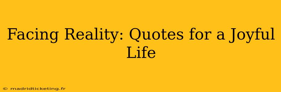 Facing Reality: Quotes for a Joyful Life