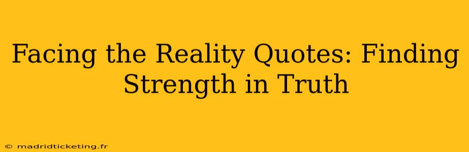 Facing the Reality Quotes: Finding Strength in Truth