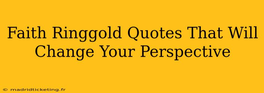 Faith Ringgold Quotes That Will Change Your Perspective