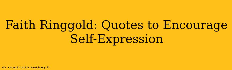 Faith Ringgold: Quotes to Encourage Self-Expression