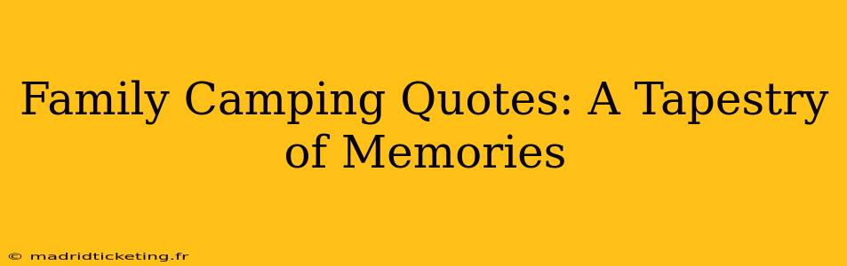 Family Camping Quotes: A Tapestry of Memories