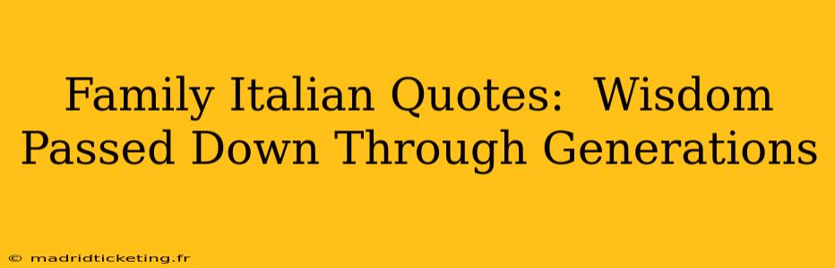 Family Italian Quotes:  Wisdom Passed Down Through Generations