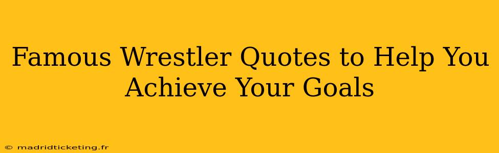 Famous Wrestler Quotes to Help You Achieve Your Goals