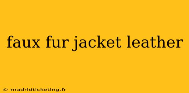 faux fur jacket leather