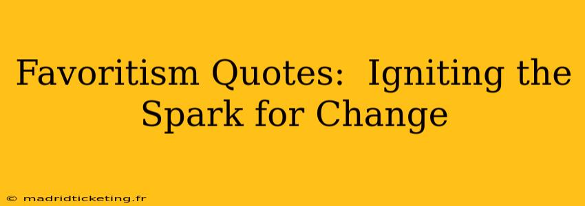Favoritism Quotes:  Igniting the Spark for Change