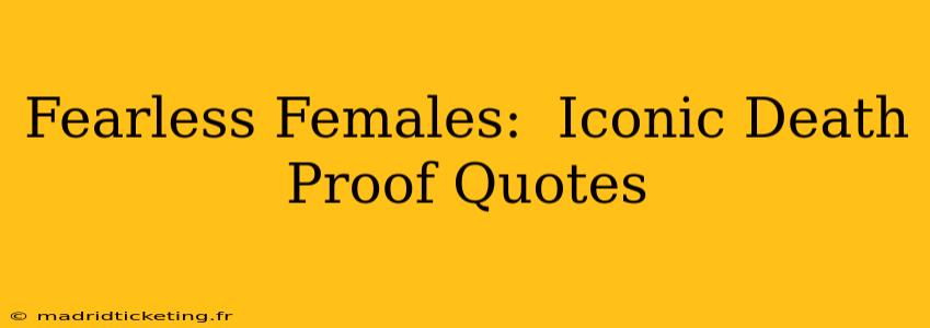 Fearless Females:  Iconic Death Proof Quotes