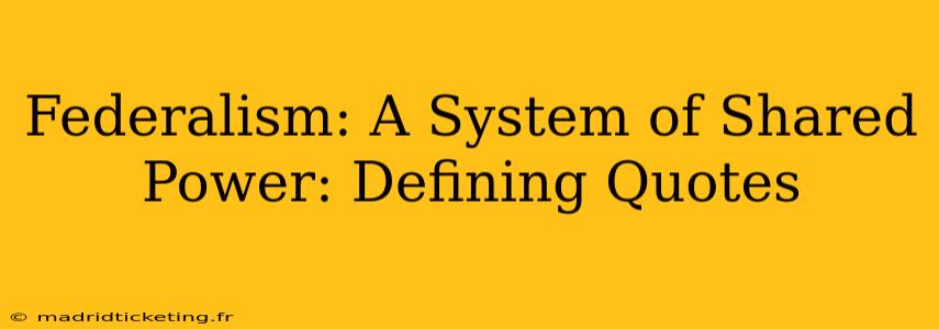 Federalism: A System of Shared Power: Defining Quotes