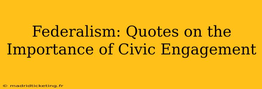 Federalism: Quotes on the Importance of Civic Engagement