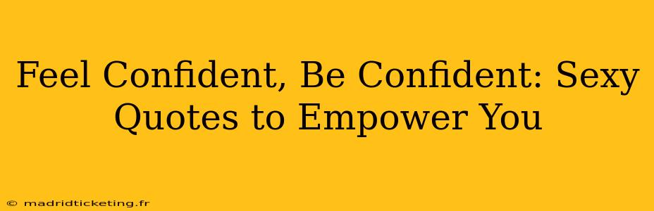 Feel Confident, Be Confident: Sexy Quotes to Empower You