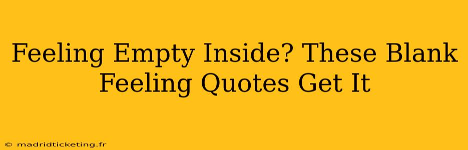 Feeling Empty Inside? These Blank Feeling Quotes Get It