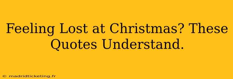 Feeling Lost at Christmas? These Quotes Understand.