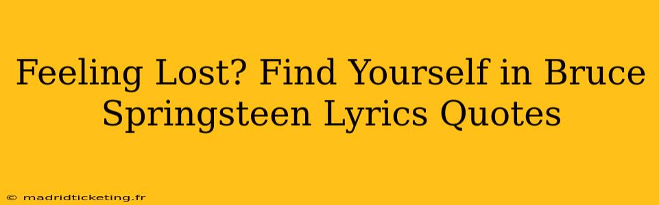 Feeling Lost? Find Yourself in Bruce Springsteen Lyrics Quotes