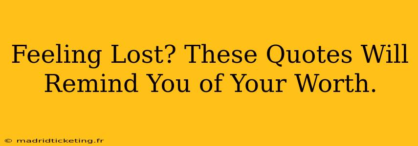 Feeling Lost? These Quotes Will Remind You of Your Worth.