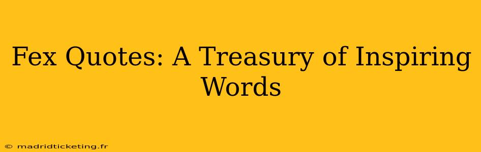Fex Quotes: A Treasury of Inspiring Words