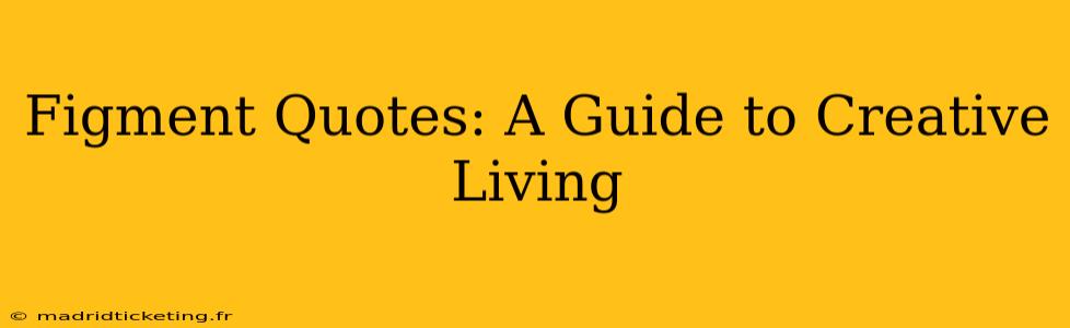 Figment Quotes: A Guide to Creative Living
