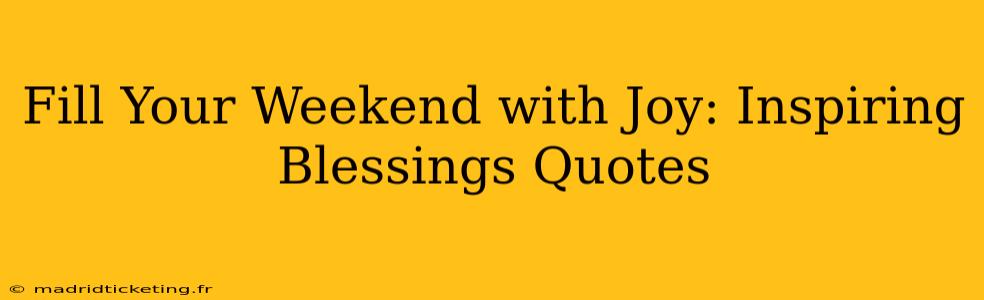 Fill Your Weekend with Joy: Inspiring Blessings Quotes