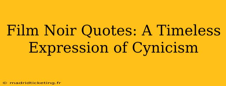 Film Noir Quotes: A Timeless Expression of Cynicism