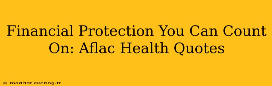 Financial Protection You Can Count On: Aflac Health Quotes