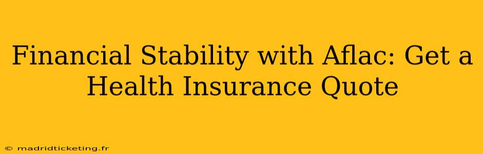 Financial Stability with Aflac: Get a Health Insurance Quote