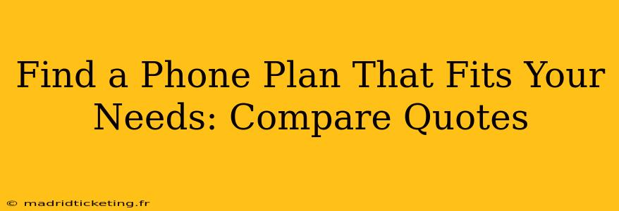 Find a Phone Plan That Fits Your Needs: Compare Quotes