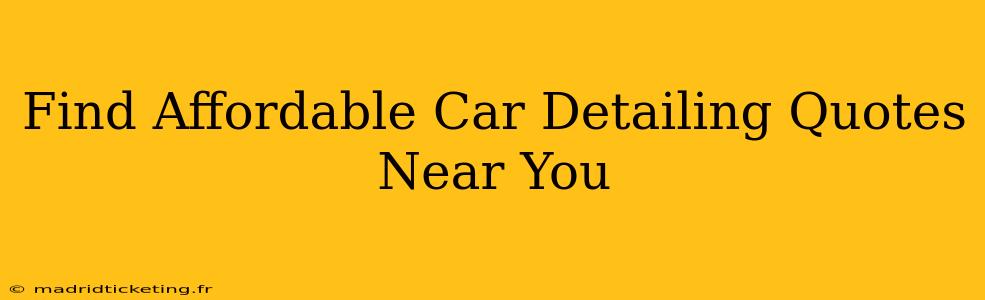 Find Affordable Car Detailing Quotes Near You