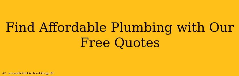 Find Affordable Plumbing with Our Free Quotes