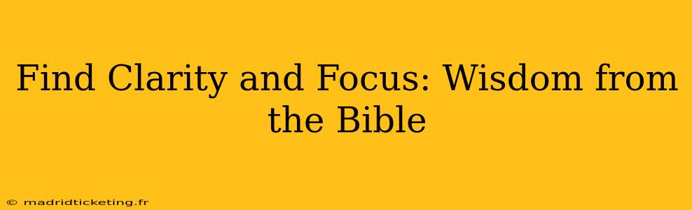 Find Clarity and Focus: Wisdom from the Bible