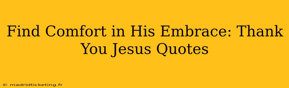 Find Comfort in His Embrace: Thank You Jesus Quotes